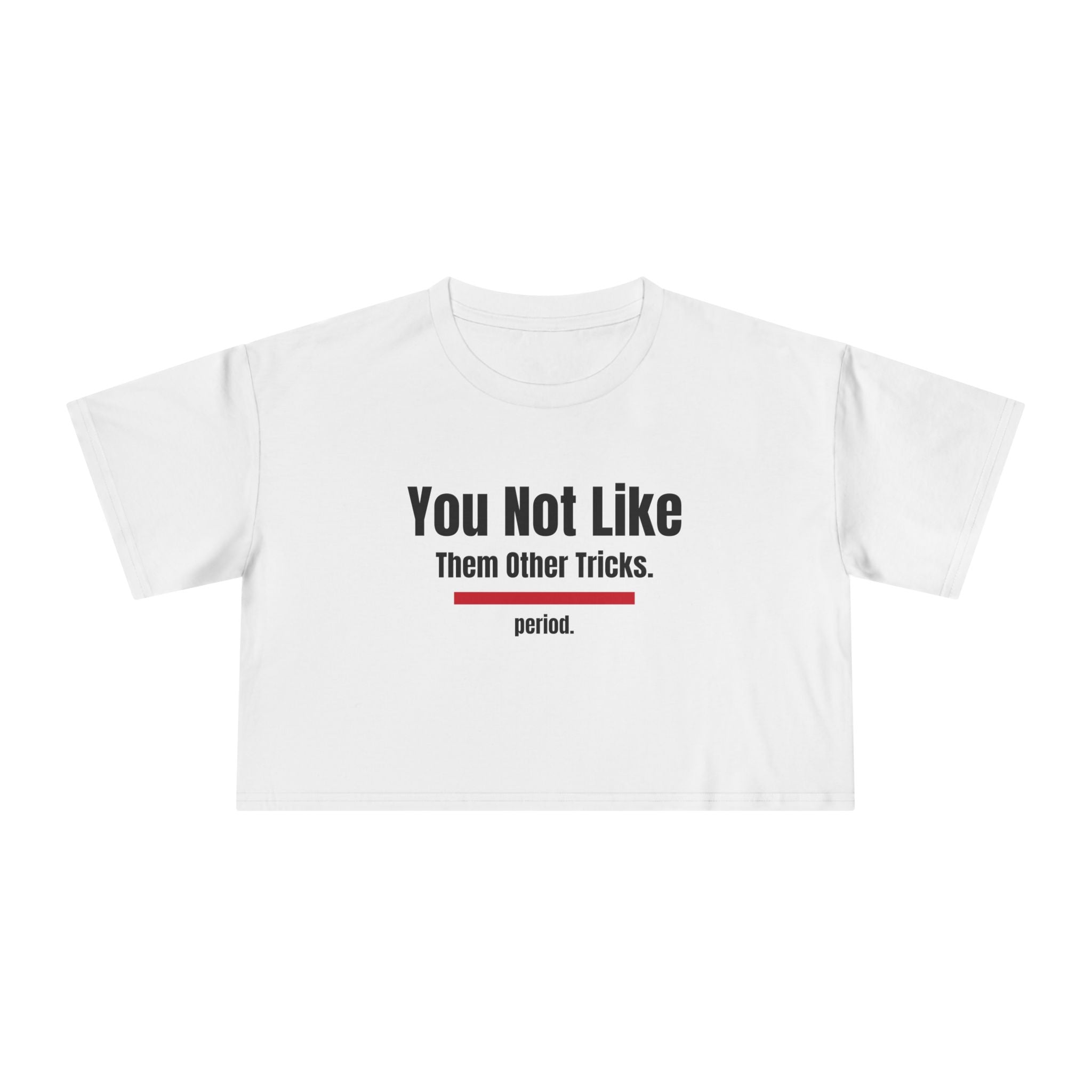 You not like them other tricks Crop Tee