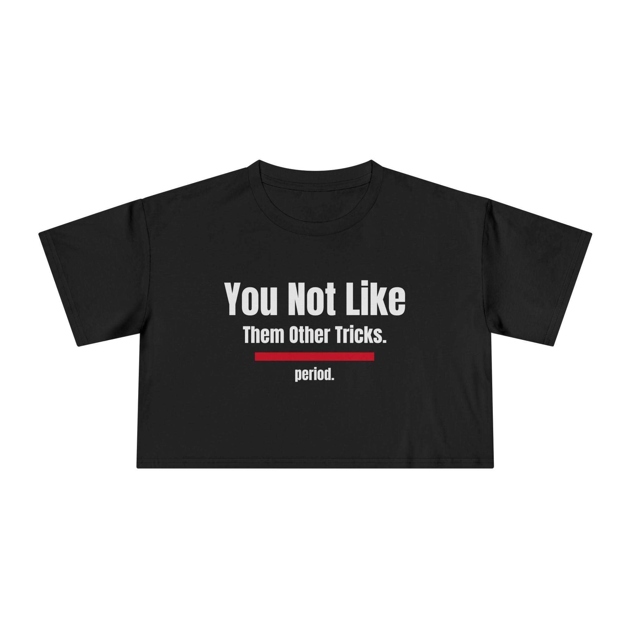 You not like them other tricks Crop Tee
